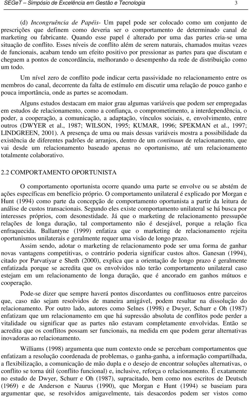 Esses níveis de conflito além de serem naturais, chamados muitas vezes de funcionais, acabam tendo um efeito positivo por pressionar as partes para que discutam e cheguem a pontos de concordância,