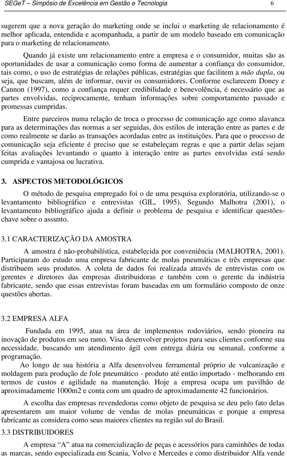 Quando já existe um relacionamento entre a empresa e o consumidor, muitas são as oportunidades de usar a comunicação como forma de aumentar a confiança do consumidor, tais como, o uso de estratégias