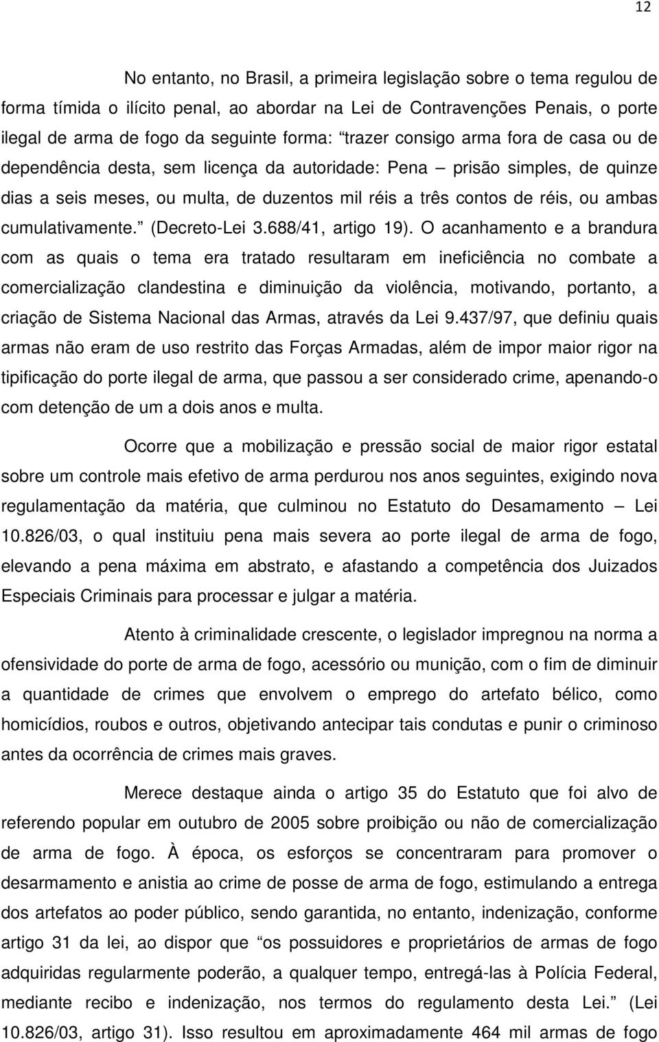 cumulativamente. (Decreto-Lei 3.688/41, artigo 19).