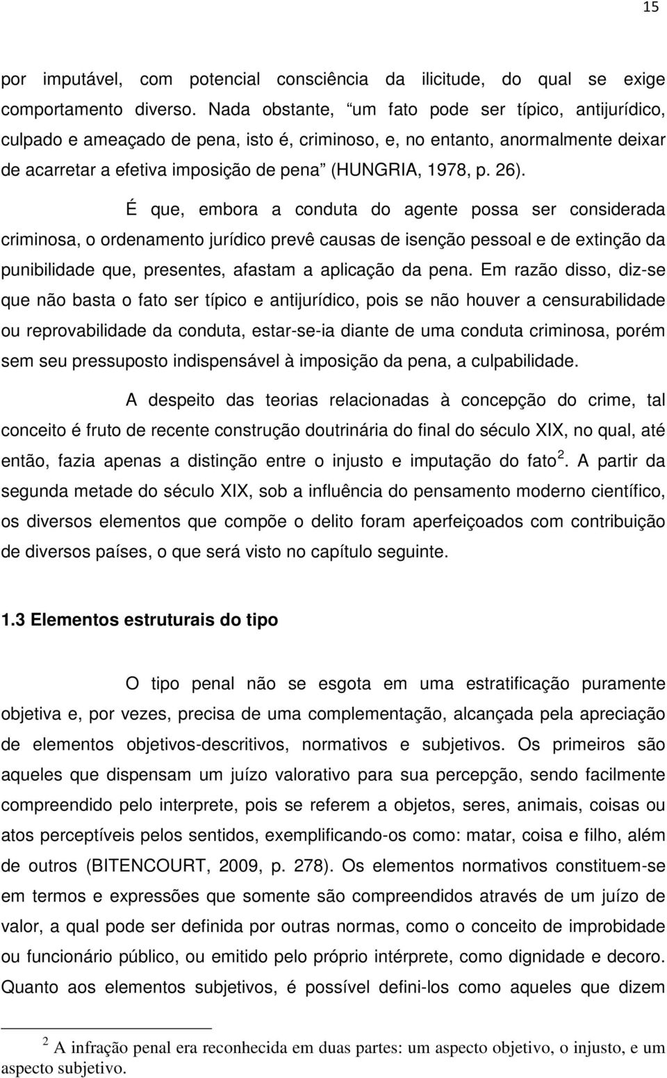 É que, embora a conduta do agente possa ser considerada criminosa, o ordenamento jurídico prevê causas de isenção pessoal e de extinção da punibilidade que, presentes, afastam a aplicação da pena.