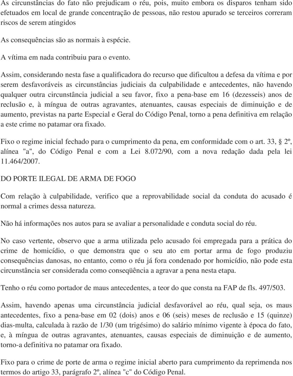 Assim, considerando nesta fase a qualificadora do recurso que dificultou a defesa da vítima e por serem desfavoráveis as circunstâncias judiciais da culpabilidade e antecedentes, não havendo qualquer