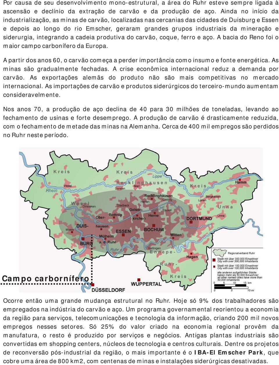 siderurgia, integrando a cadeia produtiva do carvão, coque, ferro e aço. A bacia do Reno foi o maior campo carbonífero da Europa.