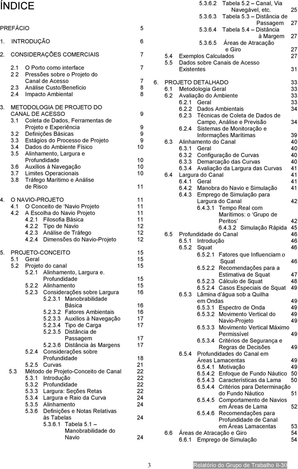 4 Dados do Ambiente Físico 10 3.5 Alinhamento, Largura e Profundidade 10 3.6 Auxílios à Navegação 10 3.7 Limites Operacionais 10 3.8 Tráfego Marítimo e Análise de Risco 11 4. O NAVIO-PROJETO 11 4.