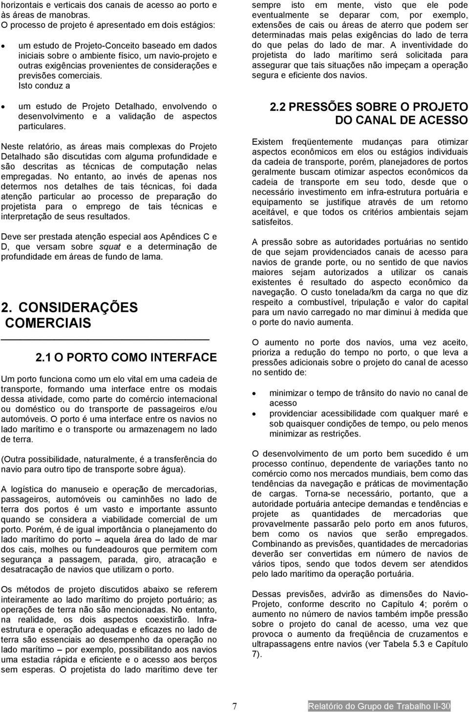 considerações e previsões comerciais. Isto conduz a um estudo de Projeto Detalhado, envolvendo o desenvolvimento e a validação de aspectos particulares.