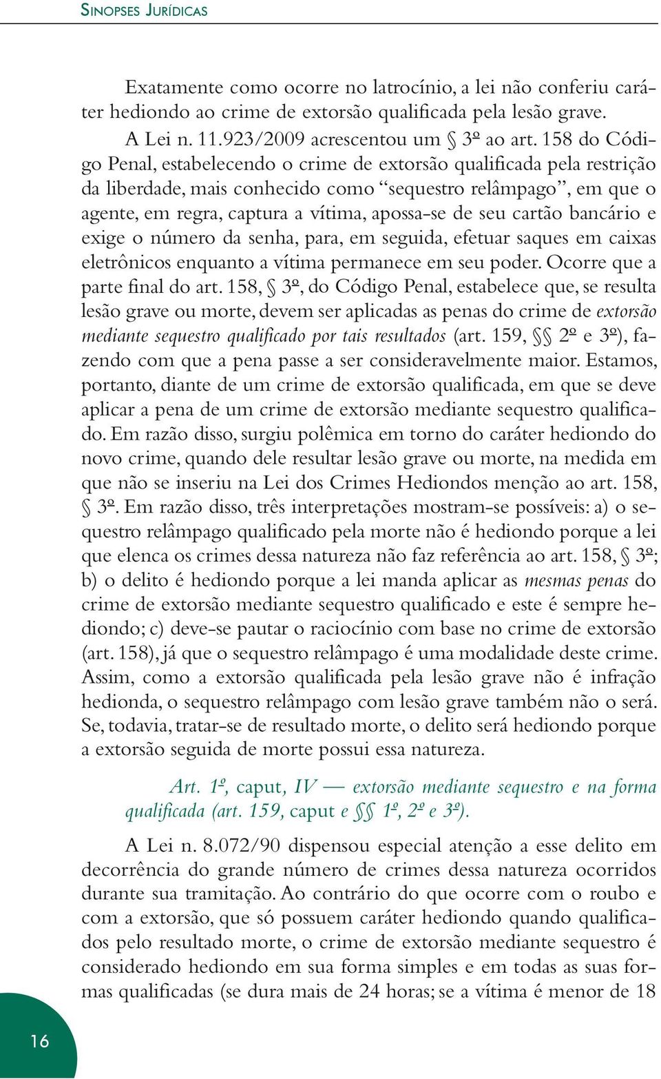 cartão bancário e exige o número da senha, para, em seguida, efetuar saques em caixas eletrônicos enquanto a vítima permanece em seu poder. Ocorre que a parte final do art.