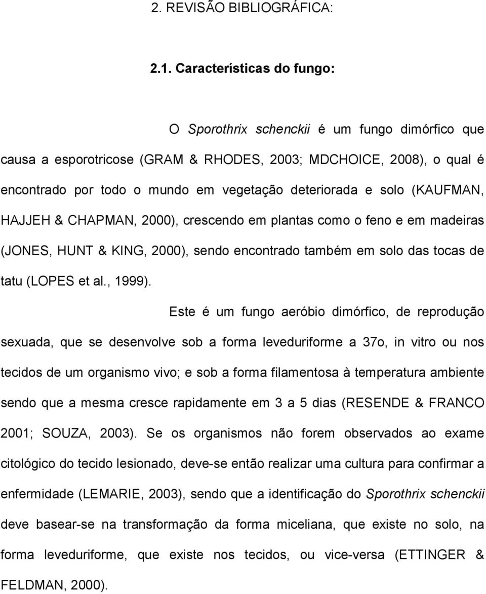 solo (KAUFMAN, HAJJEH & CHAPMAN, 2000), crescendo em plantas como o feno e em madeiras (JONES, HUNT & KING, 2000), sendo encontrado também em solo das tocas de tatu (LOPES et al., 1999).