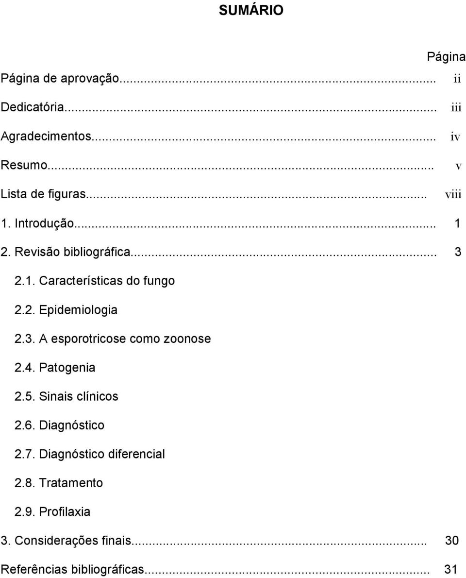 3. A esporotricose como zoonose 2.4. Patogenia 2.5. Sinais clínicos 2.6. Diagnóstico 2.7.