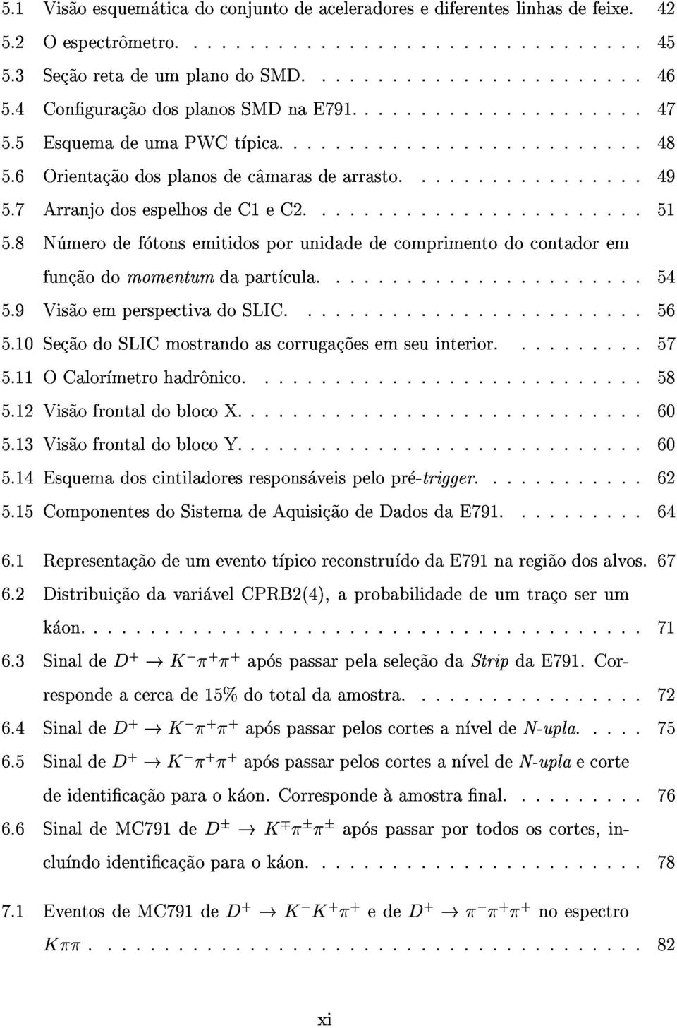 10Sec~aodoSLICmostrandoascorrugac~oesemseuinterior...57 func~aodomomentumdapartcula...54 5.11OCalormetrohadr^onico...58 5.12Vis~aofrontaldoblocoX...60 5.