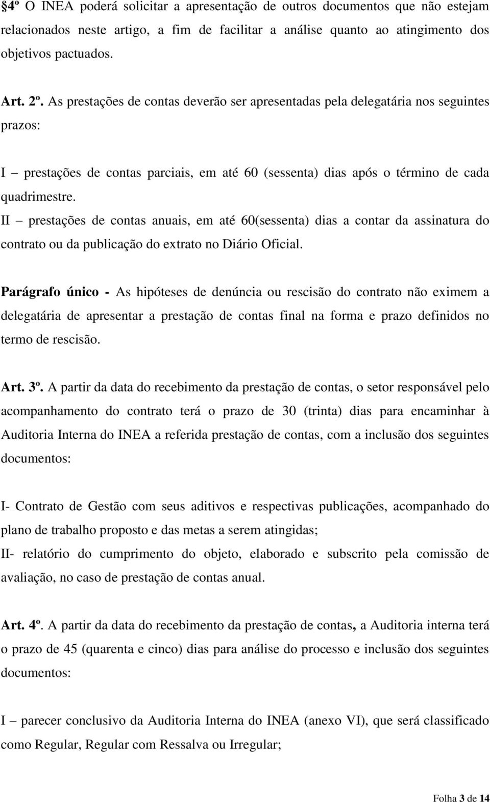 II prestações de contas anuais, em até 60(sessenta) dias a contar da assinatura do contrato ou da publicação do extrato no Diário Oficial.