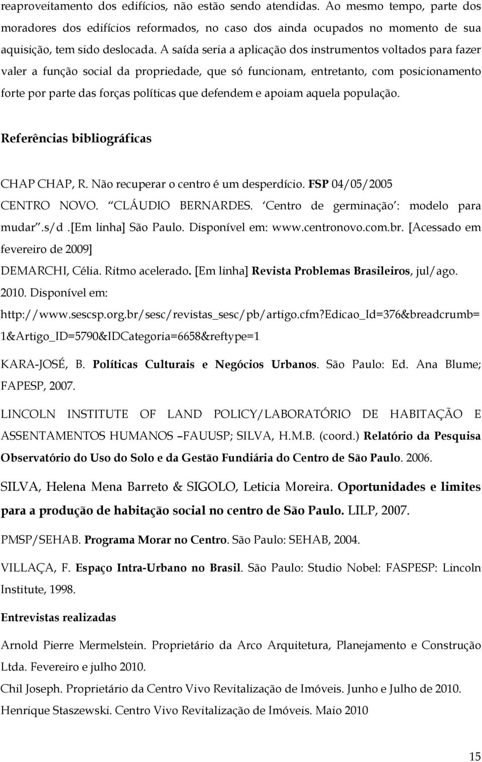 e apoiam aquela população. Referências bibliográficas CHAP CHAP, R. Não recuperar o centro é um desperdício. FSP 04/05/2005 CENTRO NOVO. CLÁUDIO BERNARDES. Centro de germinação : modelo para mudar.