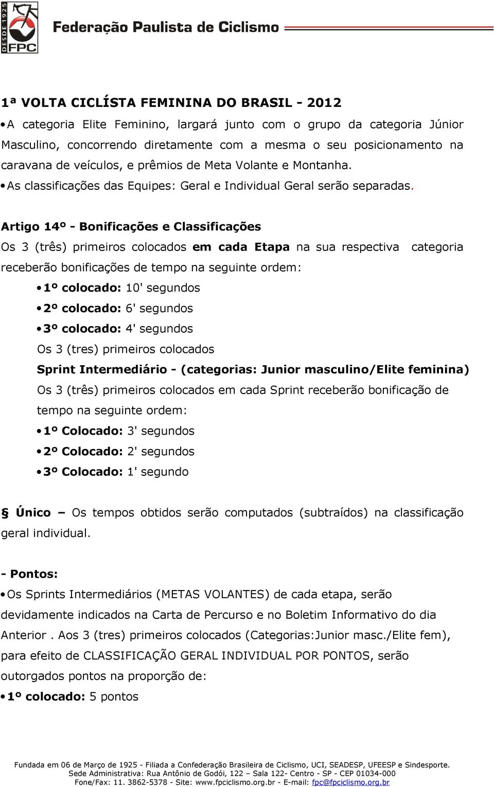 Artigo 14º - Bonificações e Classificações Os 3 (três) primeiros colocados em cada Etapa na sua respectiva categoria receberão bonificações de tempo na seguinte ordem: 1º colocado: 10' segundos 2º