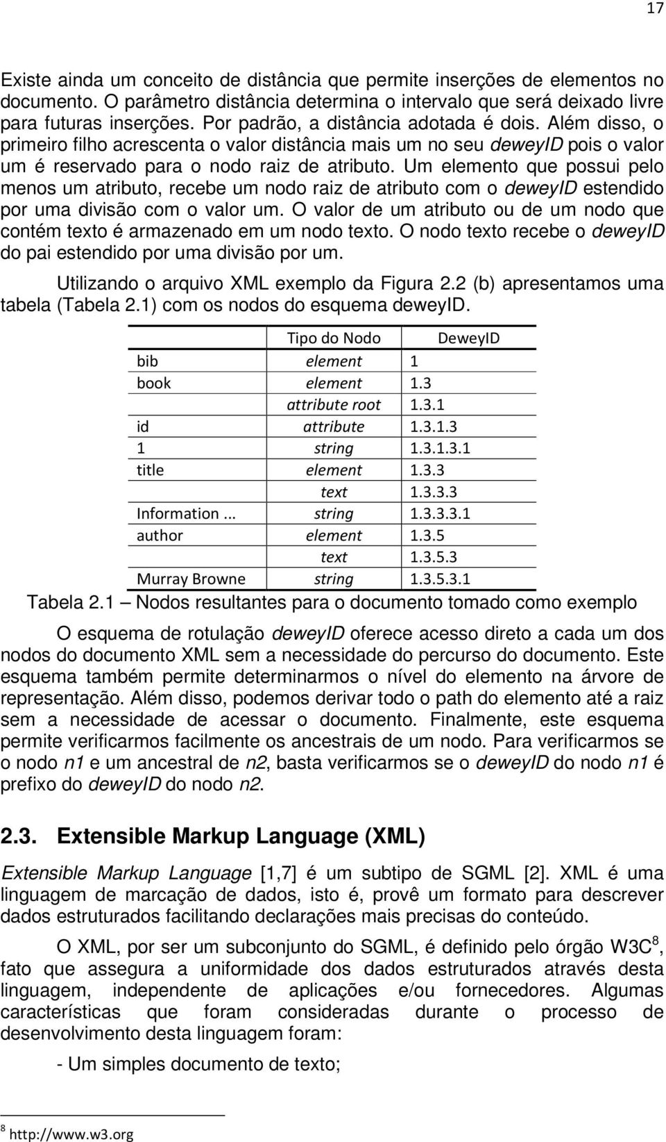 Um elemento que possui pelo menos um atributo, recebe um nodo raiz de atributo com o deweyid estendido por uma divisão com o valor um.