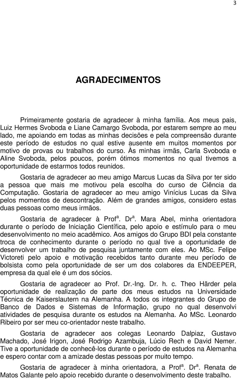 ausente em muitos momentos por motivo de provas ou trabalhos do curso.