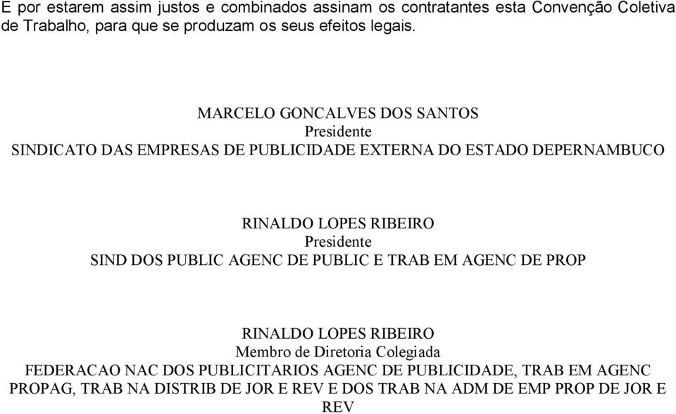 MARCELO GONCALVES DOS SANTOS Presidente SINDICATO DAS EMPRESAS DE PUBLICIDADE EXTERNA DO ESTADO DEPERNAMBUCO RINALDO LOPES RIBEIRO