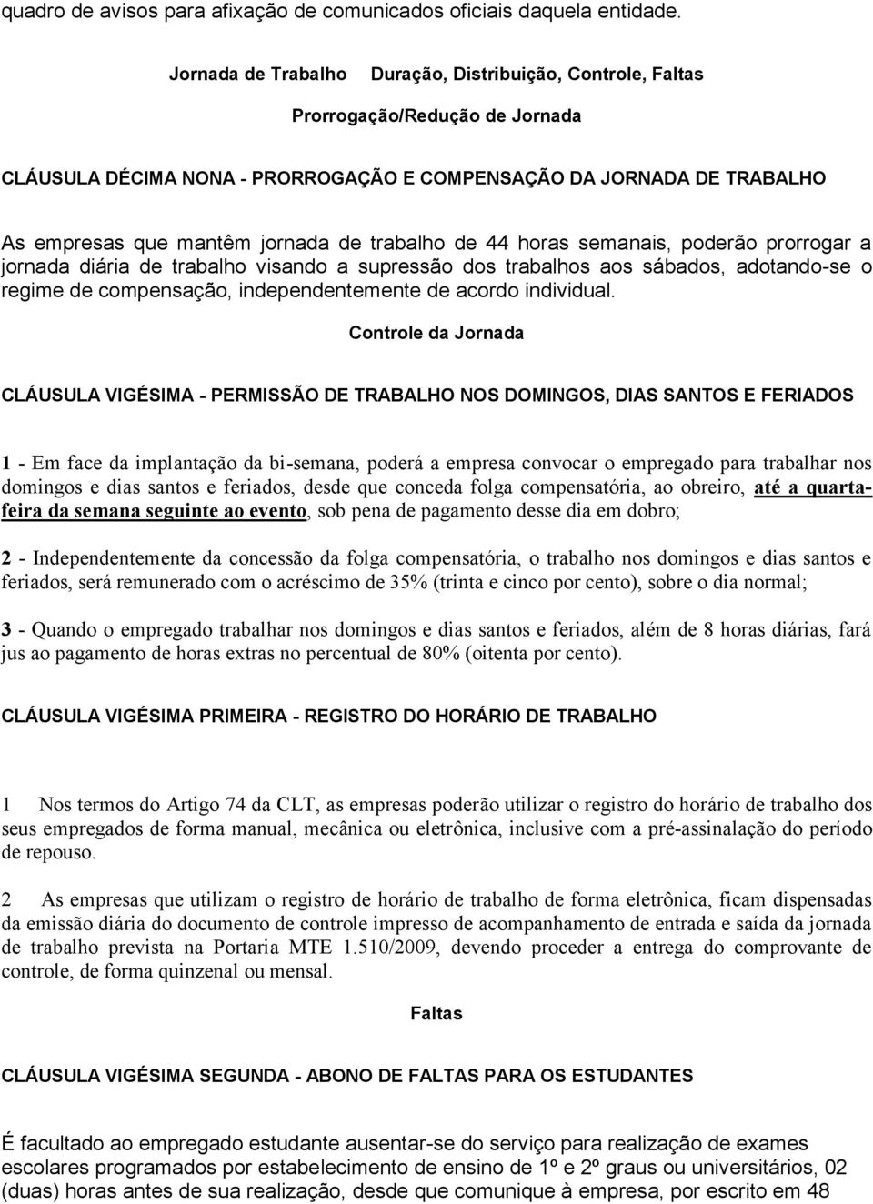 trabalho de 44 horas semanais, poderão prorrogar a jornada diária de trabalho visando a supressão dos trabalhos aos sábados, adotando-se o regime de compensação, independentemente de acordo