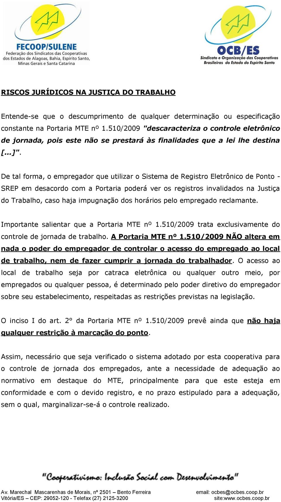 De tal forma, o empregador que utilizar o Sistema de Registro Eletrônico de Ponto - SREP em desacordo com a Portaria poderá ver os registros invalidados na Justiça do Trabalho, caso haja impugnação