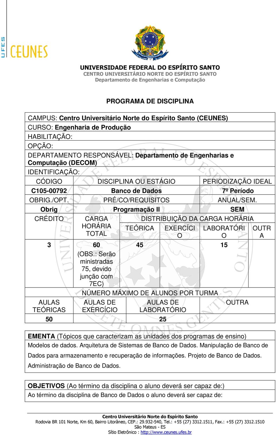 Obrig Programação II SEM CRÉDITO CARGA HORÁRIA TOTAL TEÓRICA DISTRIBUIÇÃO DA CARGA HORÁRIA EXERCÍCI O LABORATÓRI O 3 60 45 15 (OBS.