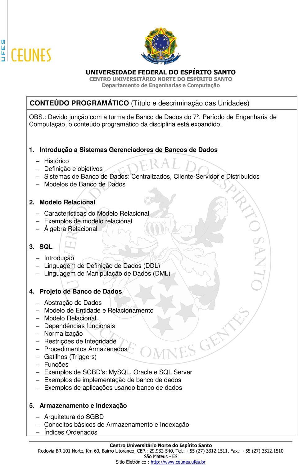 Introdução a Sistemas Gerenciadores de Bancos de Dados Histórico Definição e objetivos Sistemas de Banco de Dados: Centralizados, Cliente-Servidor e Distribuídos Modelos de Banco de Dados 2.