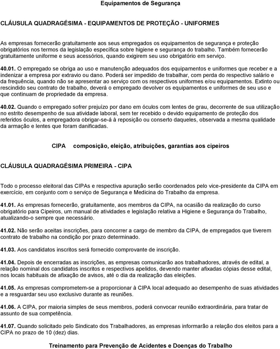 O empregado se obriga ao uso e manutenção adequados dos equipamentos e uniformes que receber e a indenizar a empresa por extravio ou dano.