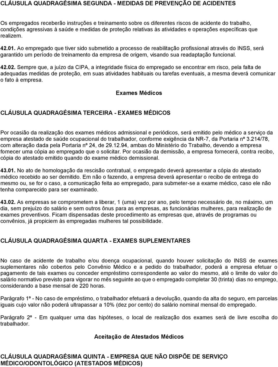 Ao empregado que tiver sido submetido a processo de reabilitação profissional através do INSS, será garantido um período de treinamento da empresa de origem, visando sua readaptação funcional. 42.02.