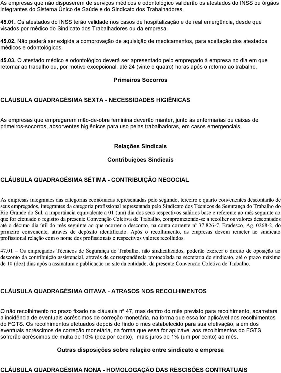 Não poderá ser exigida a comprovação de aquisição de medicamentos, para aceitação dos atestados médicos e odontológicos. 45.03.