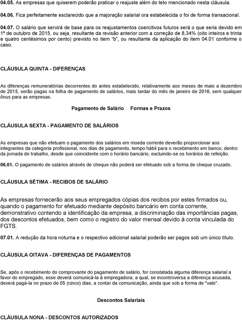 O salário que servirá de base para os reajustamentos coercitivos futuros será o que seria devido em 1º de outubro de 2015, ou seja, resultante da revisão anterior com a correção de 8,34% (oito