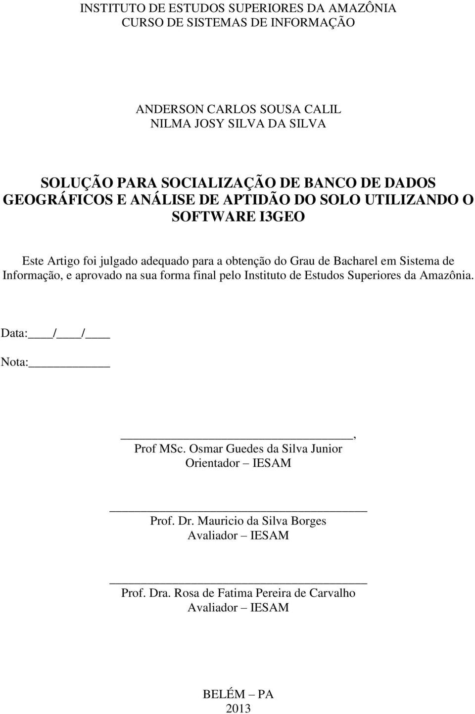 Grau de Bacharel em Sistema de Informação, e aprovado na sua forma final pelo Instituto de Estudos Superiores da Amazônia. Data: / / Nota:, Prof MSc.