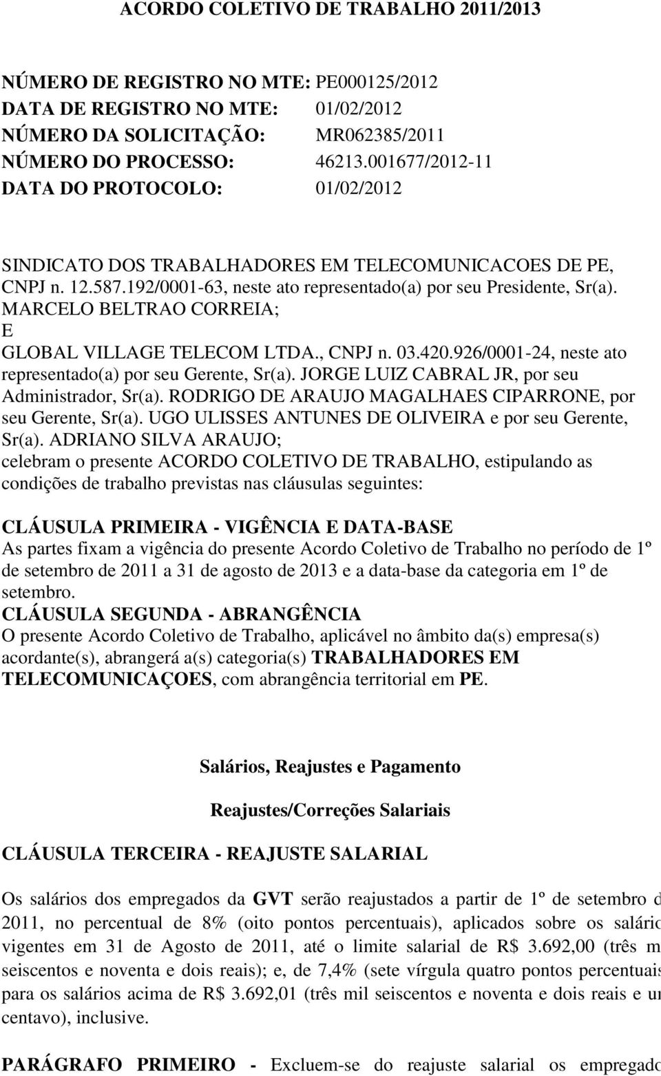 MARCELO BELTRAO CORREIA; E GLOBAL VILLAGE TELECOM LTDA., CNPJ n. 03.420.926/0001-24, neste ato representado(a) por seu Gerente, Sr(a). JORGE LUIZ CABRAL JR, por seu Administrador, Sr(a).