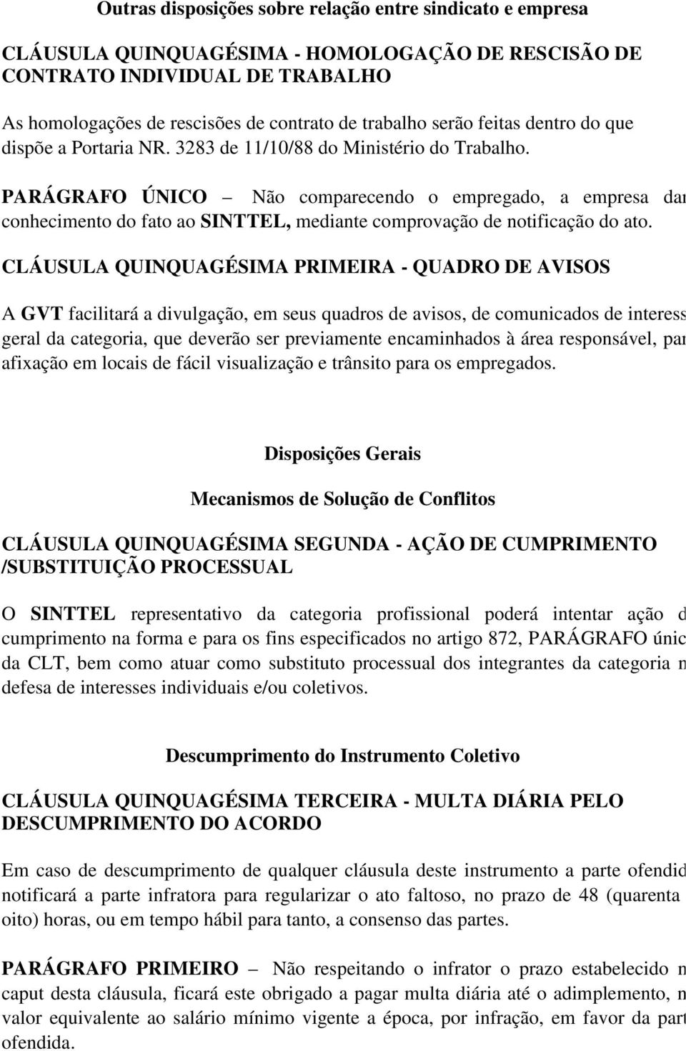 PARÁGRAFO ÚNICO Não comparecendo o empregado, a empresa dará conhecimento do fato ao SINTTEL, mediante comprovação de notificação do ato.