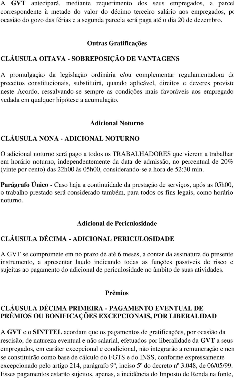 Outras Gratificações CLÁUSULA OITAVA - SOBREPOSIÇÃO DE VANTAGENS A promulgação da legislação ordinária e/ou complementar regulamentadora dos preceitos constitucionais, substituirá, quando aplicável,