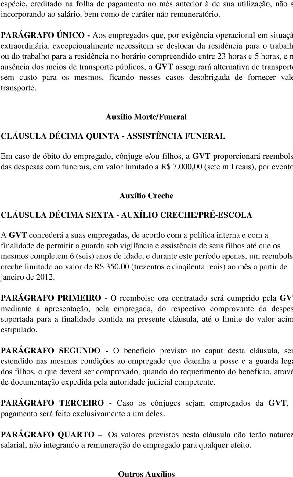 horário compreendido entre 23 horas e 5 horas, e na ausência dos meios de transporte públicos, a GVT assegurará alternativa de transporte, sem custo para os mesmos, ficando nesses casos desobrigada