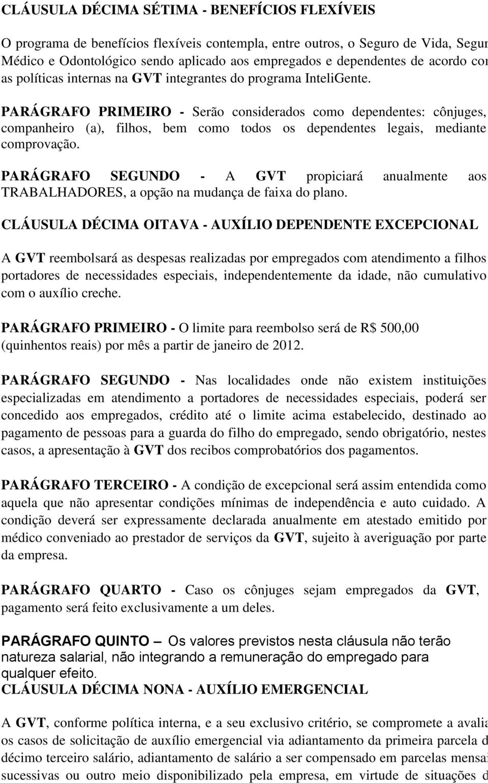 PARÁGRAFO PRIMEIRO - Serão considerados como dependentes: cônjuges, companheiro (a), filhos, bem como todos os dependentes legais, mediante comprovação.