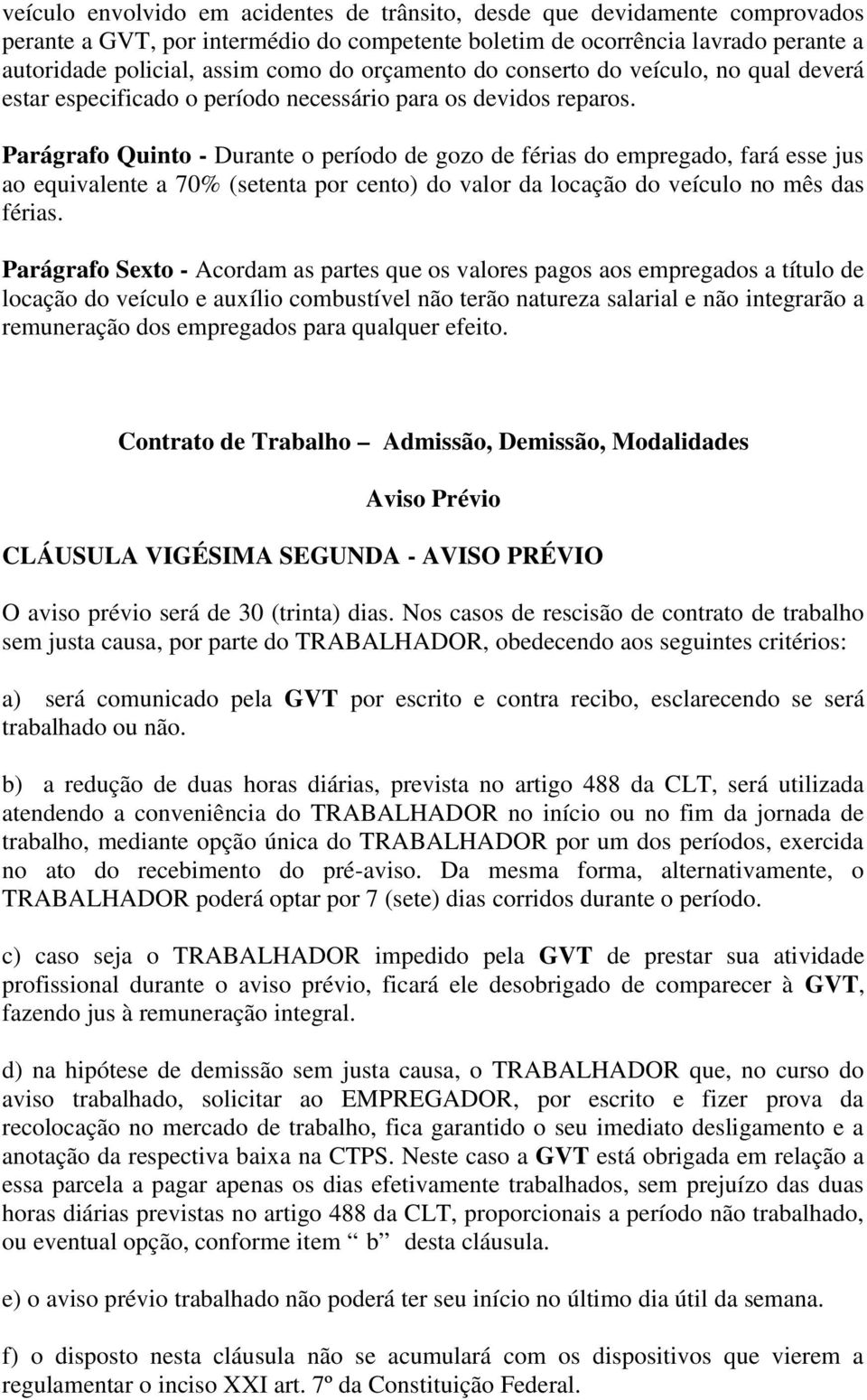 Parágrafo Quinto - Durante o período de gozo de férias do empregado, fará esse jus ao equivalente a 70% (setenta por cento) do valor da locação do veículo no mês das férias.