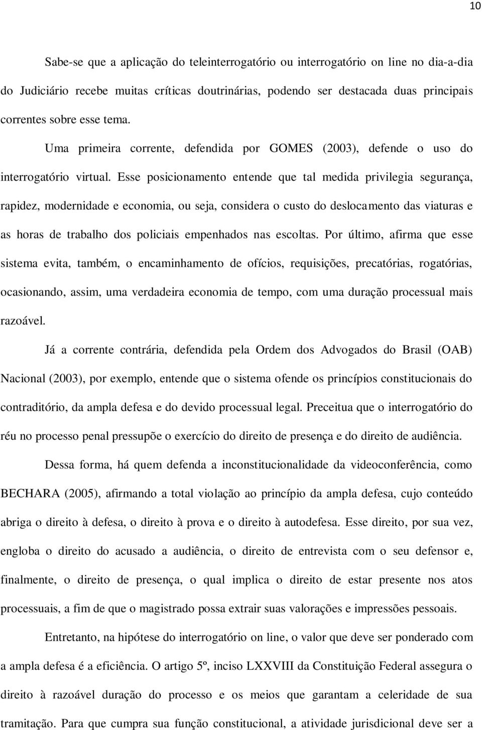 Esse posicionamento entende que tal medida privilegia segurança, rapidez, modernidade e economia, ou seja, considera o custo do deslocamento das viaturas e as horas de trabalho dos policiais