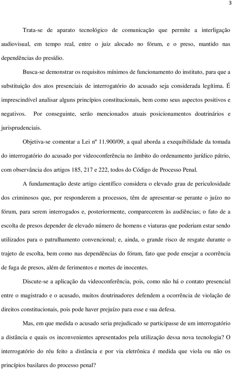 É imprescindível analisar alguns princípios constitucionais, bem como seus aspectos positivos e negativos. Por conseguinte, serão mencionados atuais posicionamentos doutrinários e jurisprudenciais.