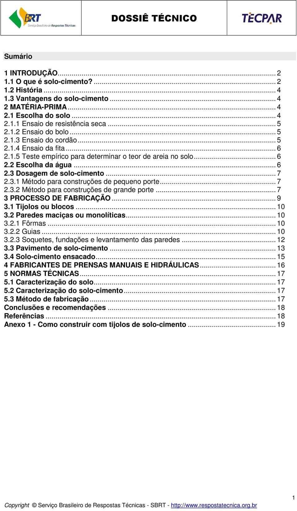 .. 7 2.3.1 Método para construções de pequeno porte... 7 2.3.2 Método para construções de grande porte... 7 3 PROCESSO DE FABRICAÇÃO... 9 3.1 Tijolos ou blocos... 10 3.