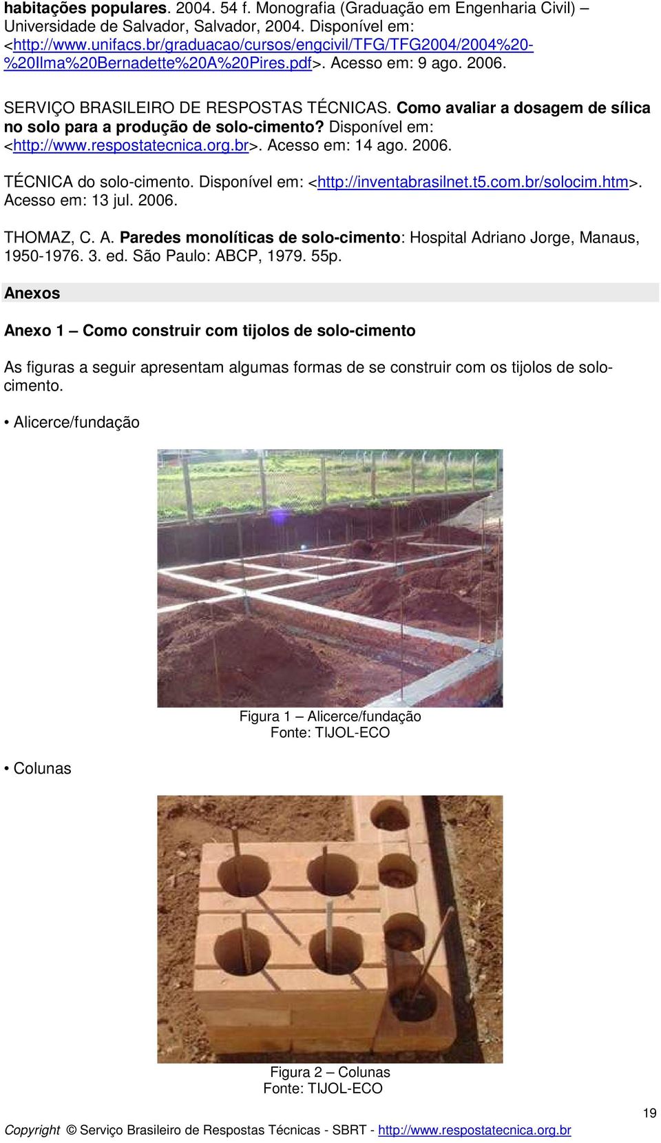 Como avaliar a dosagem de sílica no solo para a produção de solo-cimento? Disponível em: <http://www.respostatecnica.org.br>. Acesso em: 14 ago. 2006. TÉCNICA do solo-cimento.