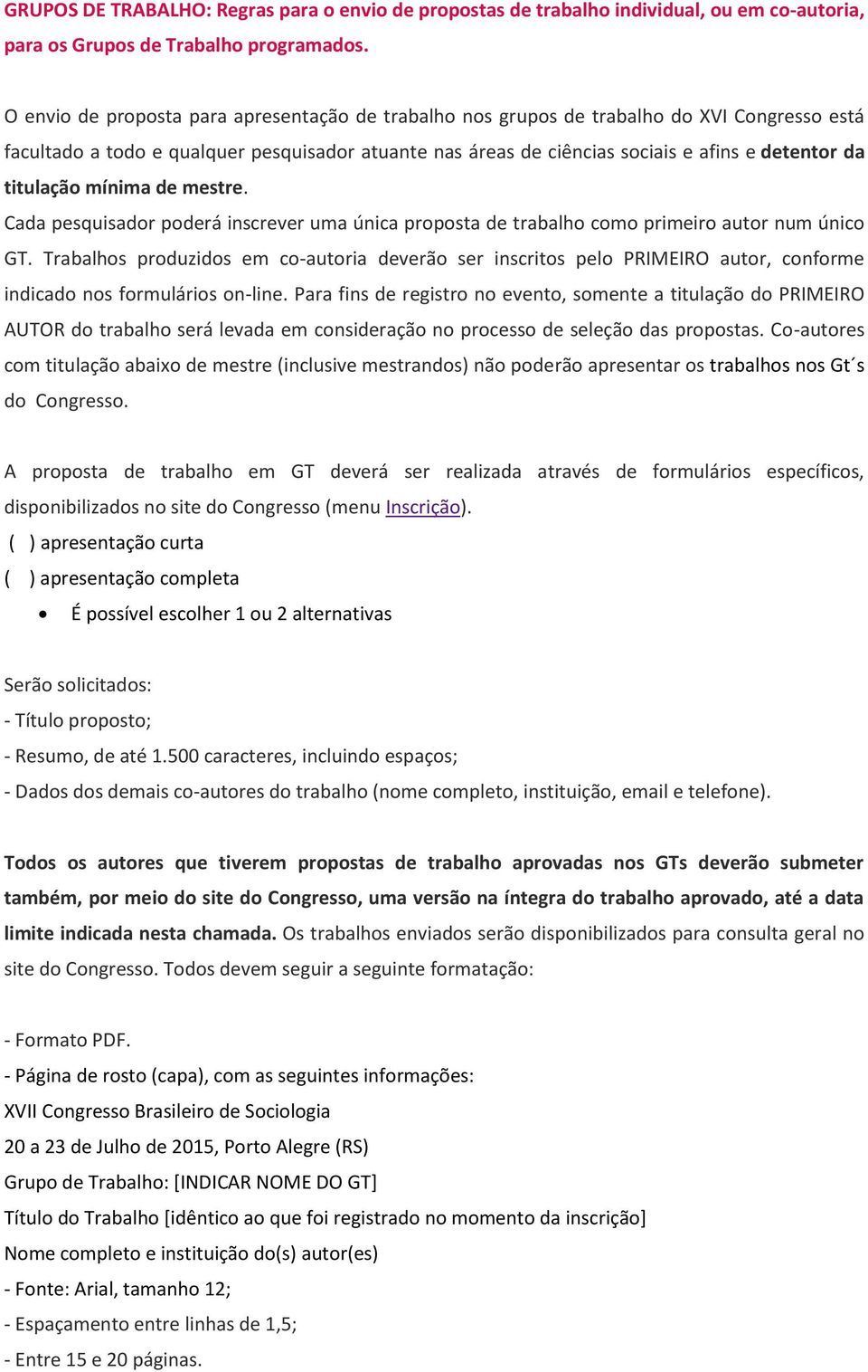 titulação mínima de mestre. Cada pesquisador poderá inscrever uma única proposta de trabalho como primeiro autor num único GT.