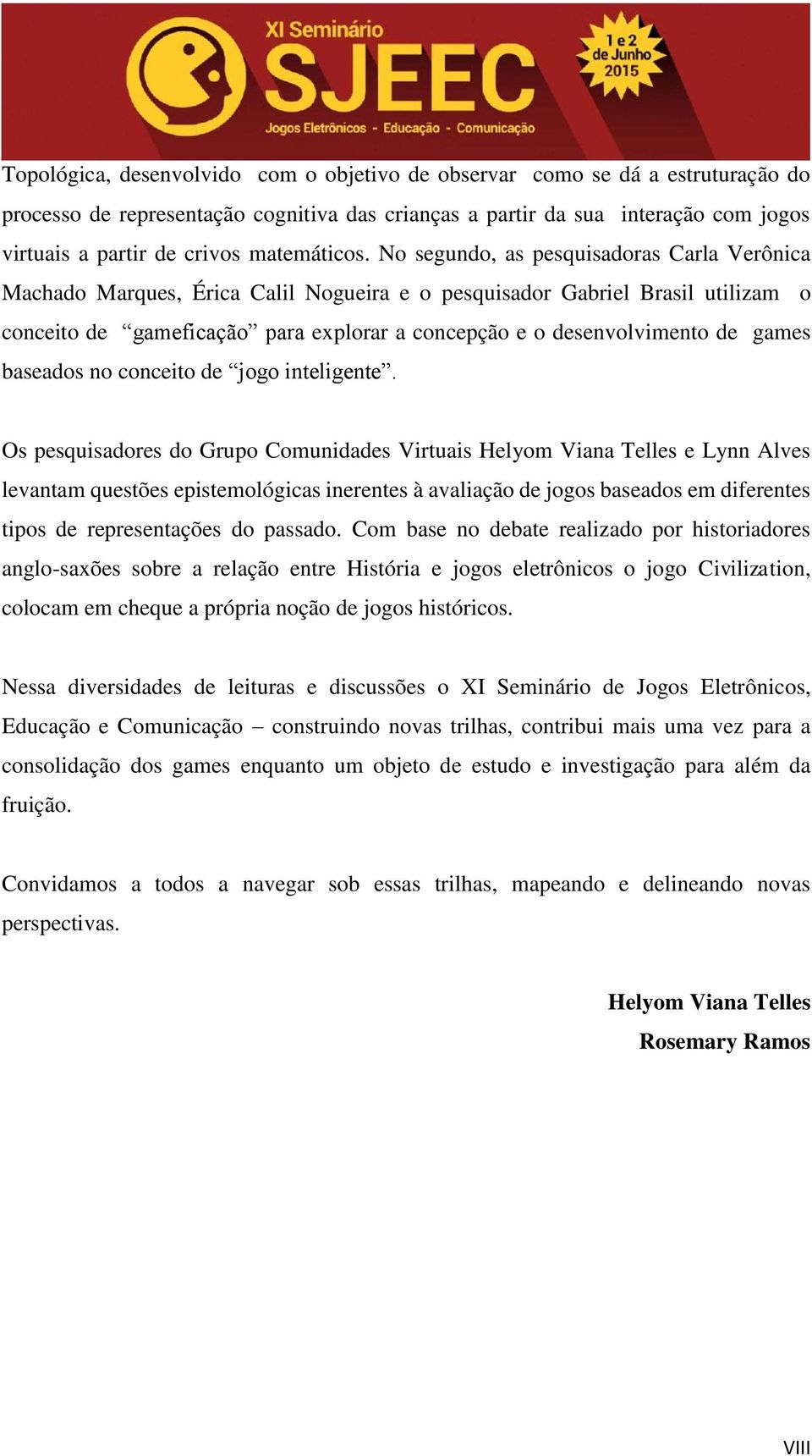 No segundo, as pesquisadoras Carla Verônica Machado Marques, Érica Calil Nogueira e o pesquisador Gabriel Brasil utilizam o conceito de gameficação para explorar a concepção e o desenvolvimento de