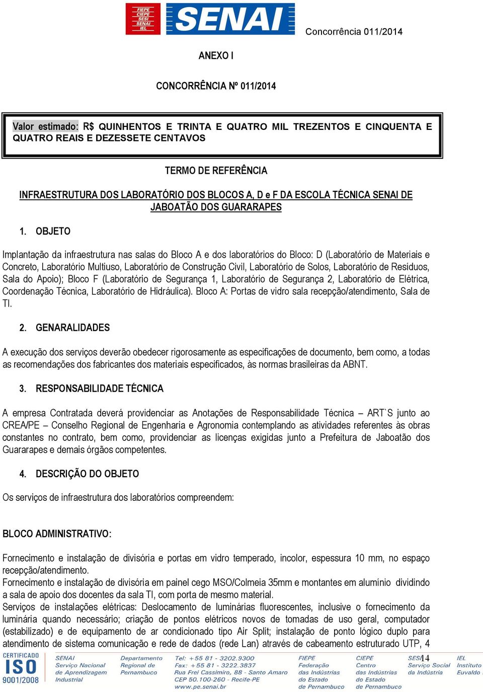 OBJETO Implantação da infraestrutura nas salas do Bloco A e dos laboratórios do Bloco: D (Laboratório de Materiais e Concreto, Laboratório Multiuso, Laboratório de Construção Civil, Laboratório de