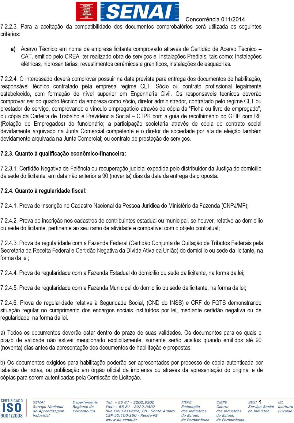 Técnico CAT, emitido pelo CREA, ter realizado obra de serviços e Instalações Prediais, tais como: Instalações elétricas, hidrosanitárias, revestimentos cerâmicos e graníticos, instalações de