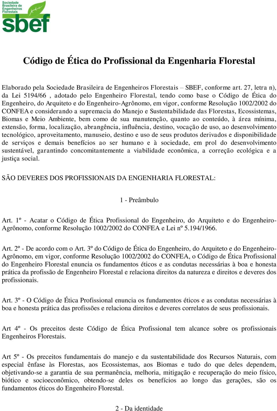 CONFEA e considerando a supremacia do Manejo e Sustentabilidade das Florestas, Ecossistemas, Biomas e Meio Ambiente, bem como de sua manutenção, quanto ao conteúdo, à área mínima, extensão, forma,