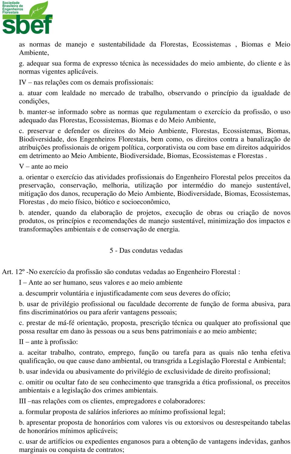 atuar com lealdade no mercado de trabalho, observando o princípio da igualdade de condições, b.