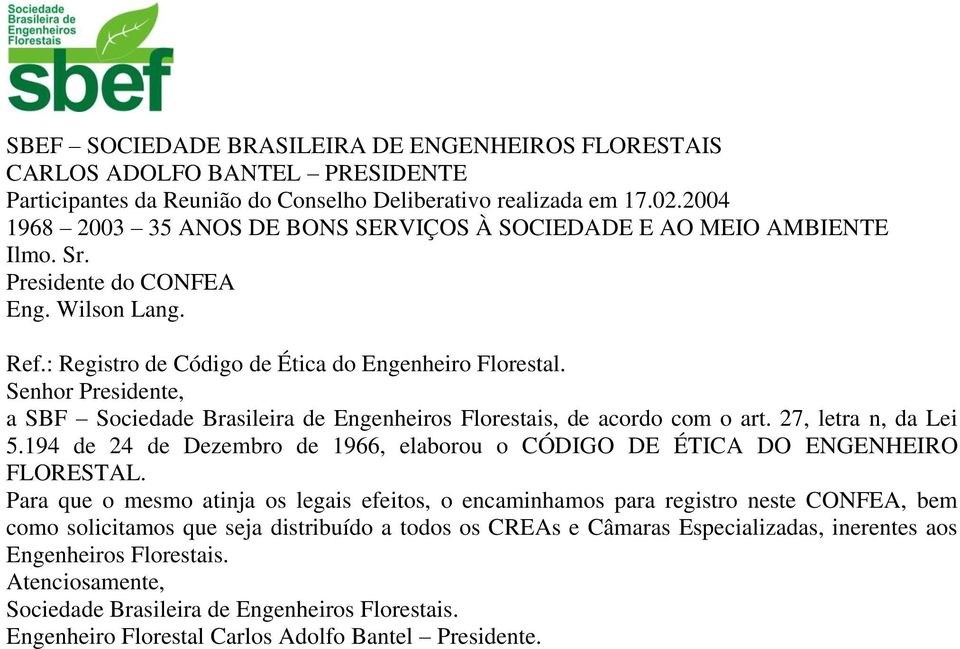 Senhor Presidente, a SBF Sociedade Brasileira de Engenheiros Florestais, de acordo com o art. 27, letra n, da Lei 5.194 de 24 de Dezembro de 1966, elaborou o CÓDIGO DE ÉTICA DO ENGENHEIRO FLORESTAL.