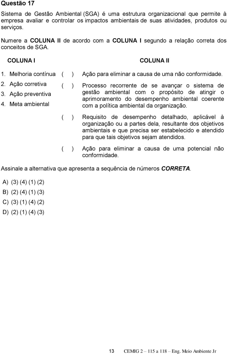 Meta ambiental COLUNA II ( ) Ação para eliminar a causa de uma não conformidade.