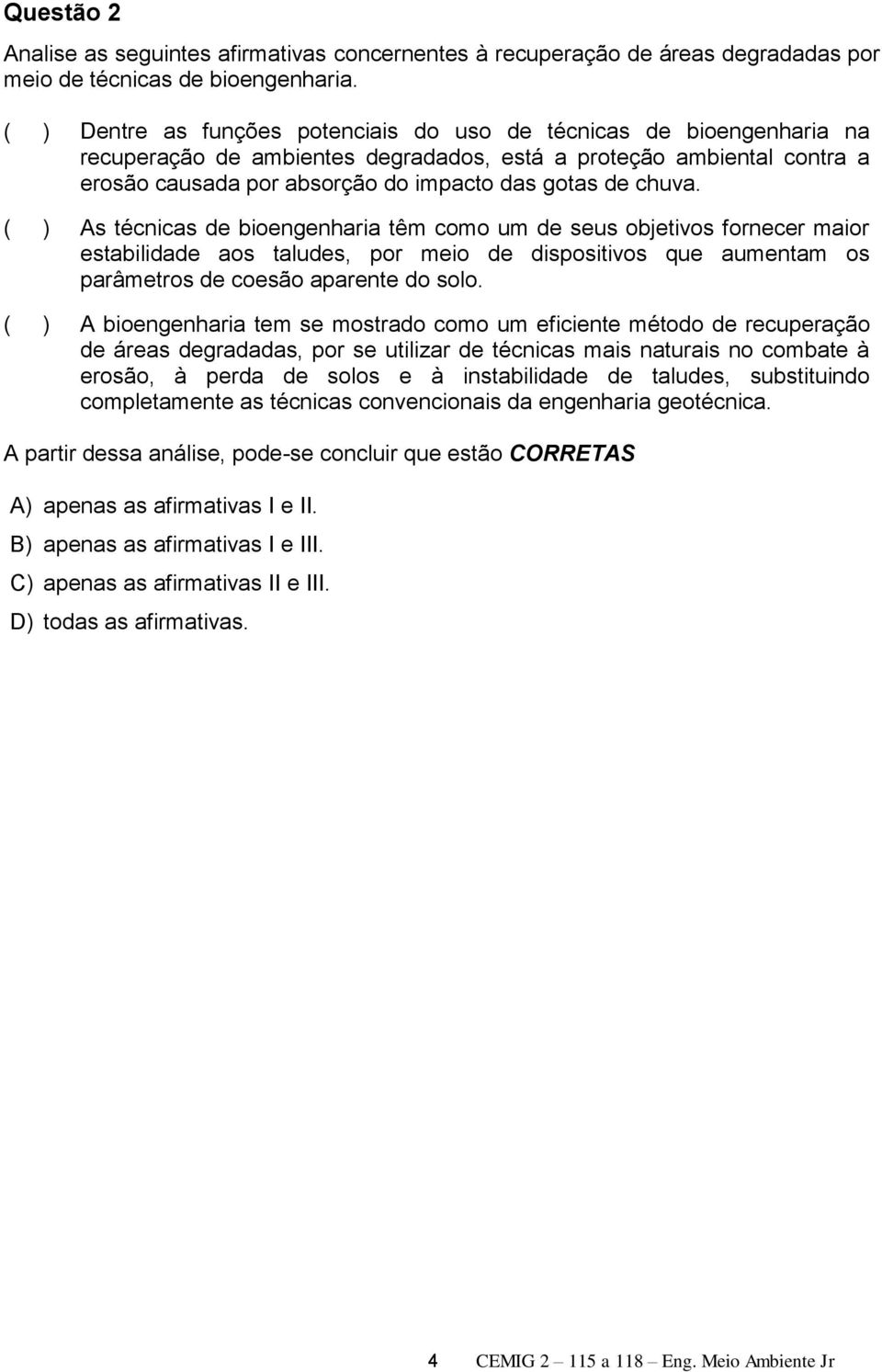 chuva. ( ) As técnicas de bioengenharia têm como um de seus objetivos fornecer maior estabilidade aos taludes, por meio de dispositivos que aumentam os parâmetros de coesão aparente do solo.