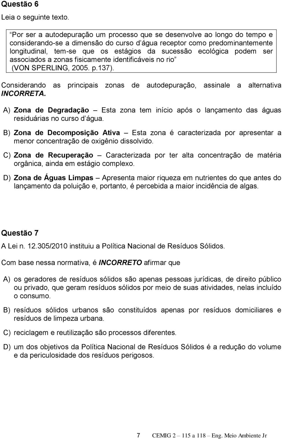 ecológica podem ser associados a zonas fisicamente identificáveis no rio (VON SPERLING, 2005. p.137). Considerando as principais zonas de autodepuração, assinale a alternativa INCORRETA.