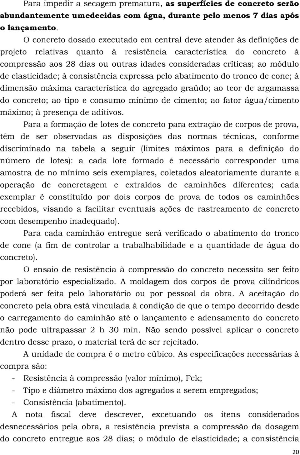 ao módulo de elasticidade; à consistência expressa pelo abatimento do tronco de cone; à dimensão máxima característica do agregado graúdo; ao teor de argamassa do concreto; ao tipo e consumo mínimo