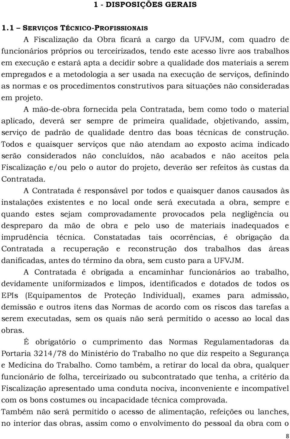 a decidir sobre a qualidade dos materiais a serem empregados e a metodologia a ser usada na execução de serviços, definindo as normas e os procedimentos construtivos para situações não consideradas