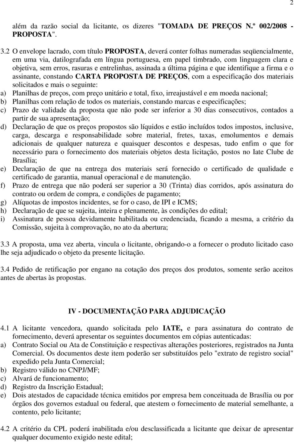 erros, rasuras e entrelinhas, assinada a última página e que identifique a firma e o assinante, constando CARTA PROPOSTA DE PREÇOS, com a especificação dos materiais solicitados e mais o seguinte: a)